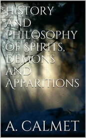 History and Philosophy of Spirits, Demons and Apparitions【電子書籍】[ Augustin Calmet ]