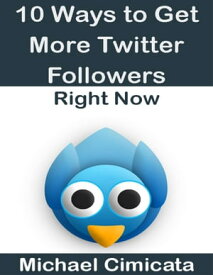 10 Ways to Get More Twitter Followers Right Now【電子書籍】[ Michael Cimicata ]