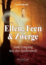 Elfen, Feen & Zwerge vom Umgang mit der Anderswelt【電子書籍】[ Ava Minatti ]