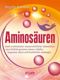 Aminos?uren Dank revolution?rer wissenschaftlicher Erkenntnisse neue Vitalit?t gewinnen, besser schlafen, langsamer altern und Krankheiten vorbeugen【電子書籍】[ Brigitte Hamann ]