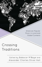 Crossing Traditions American Popular Music in Local and Global Contexts【電子書籍】