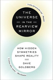 The Universe in the Rearview Mirror How Hidden Symmetries Shape Reality【電子書籍】[ Dave Goldberg ]