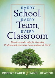 Every School, Every Team, Every Classroom District Leadership for Growing Professional Learning Communities at Work TM【電子書籍】[ Robert Eaker ]