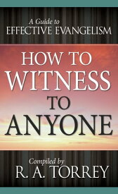 How to Witness to Anyone【電子書籍】[ R. A. Torrey ]