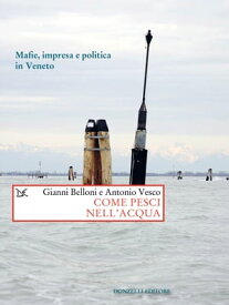 Come pesci nell'acqua Mafie, impresa e politica in Veneto【電子書籍】[ Gianni Belloni ]