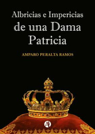 Albricias e impericias de una dama patricia【電子書籍】[ Amparo Peralta Ramos ]