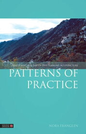 Patterns of Practice Mastering the Art of Five Element Acupuncture【電子書籍】[ Nora Franglen ]