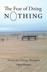 The Fear of Doing Nothing Notes of a Young Therapist【電子書籍】[ Valery Hazanov ]