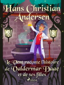 Le Vent raconte l'histoire de Valdermar Daae et de ses filles【電子書籍】[ H.C. Andersen ]