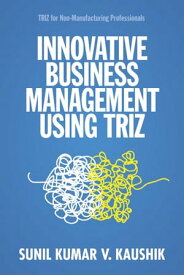 Innovative Business Management Using TRIZ【電子書籍】[ Sunil Kumar V. Kaushik ]