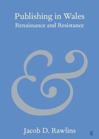 Publishing in Wales Renaissance and Resistance【電子書籍】[ Jacob D. Rawlins ]