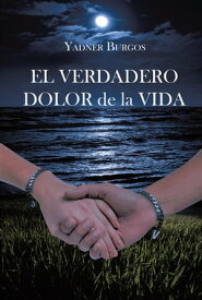 EL VERDADERO DOLOR de la VIDA【電子書籍】[ Yadner Burgos ]