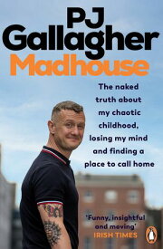 Madhouse The naked truth about my chaotic childhood, losing my mind and finding a place to call home【電子書籍】[ PJ Gallagher ]