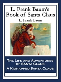 L. Frank Baum’s Book of Santa Claus The Life and Adventures of Santa Claus & A Kidnapped Santa Claus【電子書籍】[ L. Frank Baum ]