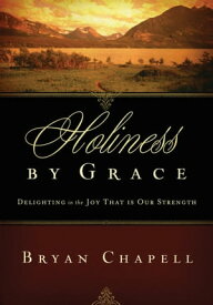 Holiness by Grace Delighting in the Joy That Is Our Strength【電子書籍】[ Bryan Chapell ]