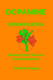 Dopamine Detoxification Reclaiming Your Mind and Embracing Balance【電子書籍】[ Dr Mick Pearson ]