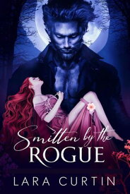 SMITTEN BY THE ROGUE A Werewolf Romance【電子書籍】[ Lara Curtin ]