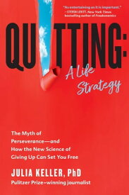 Quitting: A Life Strategy The Myth of Perseveranceーand How the New Science of Giving Up Can Set You Free【電子書籍】[ Julia Keller ]
