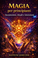 Magia per principianti – Incantesimi, rituali e intenzioni