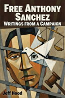 Free Anthony Sanchez: Writings from a Campaign