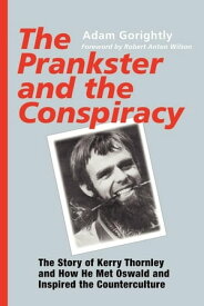 The Prankster and the Conspiracy The Story of Kerry Thornley and How He Met Oswald and Inspired the Counterculture【電子書籍】[ Adam Gorightly ]
