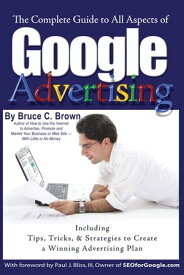 The Complete Guide to Google Advertising: Including Tips, Tricks, & Strategies to Create a Winning Advertising Plan【電子書籍】[ Bruce Brown ]