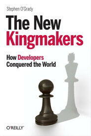 The New Kingmakers How Developers Conquered the World【電子書籍】[ Stephen O'Grady ]
