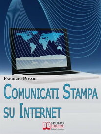 Comunicati Stampa su Internet. I Segreti per Diffondere Online le Tue News e Rendere Famosa la Tua Azienda. (Ebook Italiano - Anteprima Gratis) I Segreti per Diffondere Online le Tue News e Rendere Famosa la Tua Azienda【電子書籍】