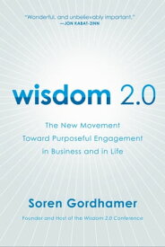 Wisdom 2.0 The New Movement Toward Purposeful Engagement in Business and in Life【電子書籍】[ Soren Gordhamer ]