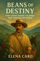 Beans of Destiny: How Coffee Shaped Colombia and Changed the World