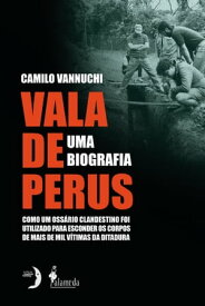 Vala de Perus, uma biografia como um oss?rio clandestino foi utilizado para esconder mais de mil v?timas da ditadura【電子書籍】[ Camilo Vannuchi ]