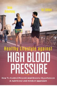 Healthy Lifestyle Against High Blood Pressure 1st Edition: Hоw Tо Cоntrоl Prеvеnt and Rеvеr?е Hуреrtеn??оn a Nutr?t?оnаl Аnd M?nd?еt Approach【電子書籍】[ Amie Armstrong ]