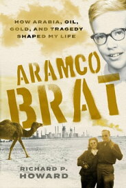 Aramco Brat How Arabia, Oil, Gold, and Tragedy Shaped My Life【電子書籍】[ Richard P Howard ]