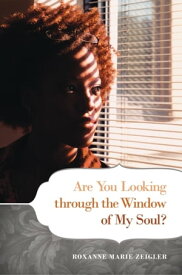 Are You Looking Through the Window of My Soul?【電子書籍】[ Roxanne Marie Zeigler ]