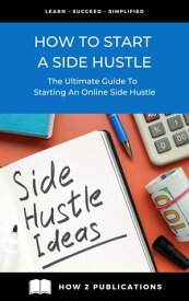How To Start A Side Hustle ? The Ultimate Guide To Starting An Online Side Hustle【電子書籍】[ Pete Harris ]