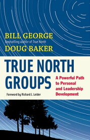 True North Groups A Powerful Path to Personal and Leadership Development【電子書籍】[ Bill George ]