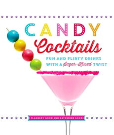 Candy Cocktails Fun and Flirty Drinks with a Sugar-Kissed Twist【電子書籍】[ Katherine Good ]