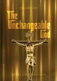 The Unchangeable God Volume I & II【電子書籍】[ Grace Dola Balogun ]
