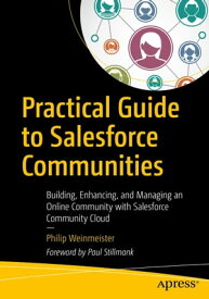 Practical Guide to Salesforce Communities Building, Enhancing, and Managing an Online Community with Salesforce Community Cloud【電子書籍】[ Philip Weinmeister ]