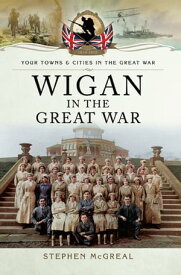 Wigan in the Great War【電子書籍】[ Stephen McGreal ]