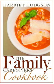 The Family Caregiver's Cookbook Easy-Fix Recipes for Busy Family Caregivers【電子書籍】[ Harriet Hodgson ]