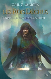 Les Rois d?chus, T1 : Le Serment des Gardiens【電子書籍】[ Gail Z. Martin ]