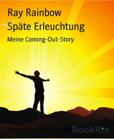 Sp?te Erleuchtung Meine Coming-Out-Story【電子書籍】[ Ray Rainbow ]