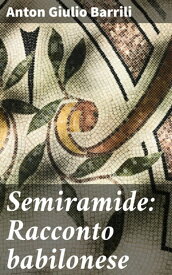 Semiramide: Racconto babilonese【電子書籍】[ Anton Giulio Barrili ]