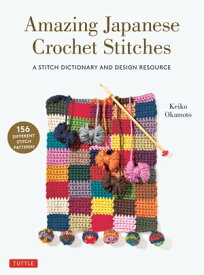 Amazing Japanese Crochet Stitches A Stitch Dictionary and Design Resource (156 Stitches with 7 Practice Projects)【電子書籍】[ Keiko Okamoto ]