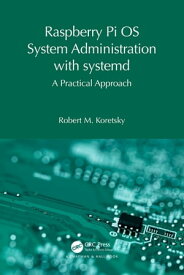 Raspberry Pi OS System Administration with systemd A Practical Approach【電子書籍】[ Robert M. Koretsky ]