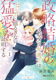 政略結婚のスパダリ弁護士はママとベビーに揺るぎない猛愛を証明する　1【電子書籍】[ 藤原基央 ]