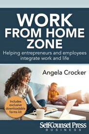 Work From Home Zone Helping Entrepreneurs and Employees Integrate Work and Life【電子書籍】[ Angela Crocker ]