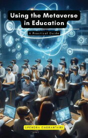 Using the Metaverse in Education A Practical Guide【電子書籍】[ Upendra Embranthiri ]