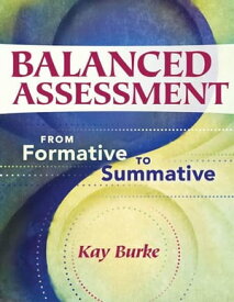 Balanced Assessment: From Formative to Summative From Formative to Summative【電子書籍】[ Kay Burke ]